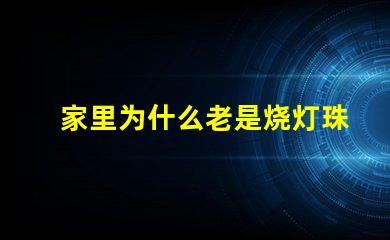 家里为什么老是烧灯珠 LED灯珠为什么会烧